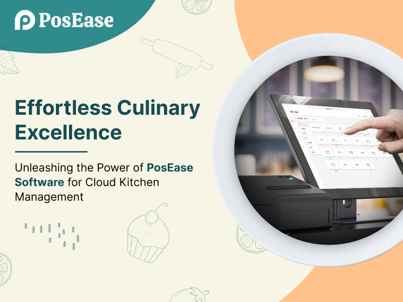 Effortless Culinary Excellence: Unleashing the Power of PosEase Software for Cloud Kitchen Management